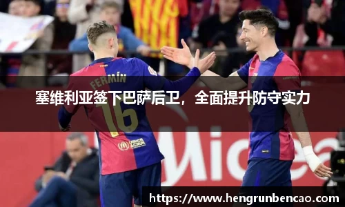 塞维利亚签下巴萨后卫，全面提升防守实力