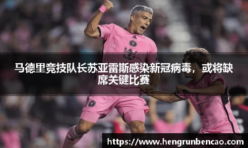 马德里竞技队长苏亚雷斯感染新冠病毒，或将缺席关键比赛