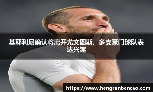 基耶利尼确认将离开尤文图斯，多支豪门球队表达兴趣
