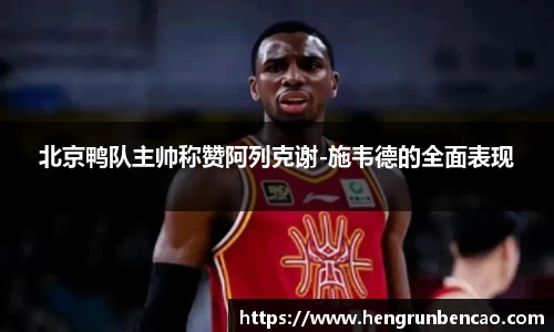 北京鸭队主帅称赞阿列克谢-施韦德的全面表现