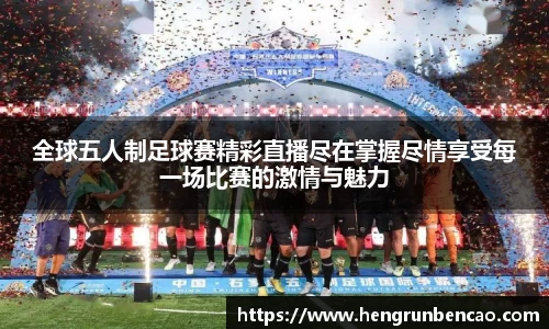 全球五人制足球赛精彩直播尽在掌握尽情享受每一场比赛的激情与魅力