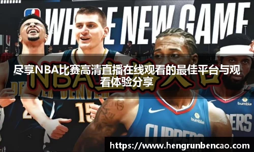尽享NBA比赛高清直播在线观看的最佳平台与观看体验分享