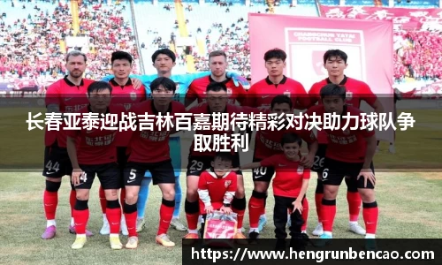 长春亚泰迎战吉林百嘉期待精彩对决助力球队争取胜利