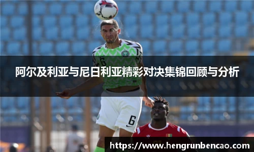 阿尔及利亚与尼日利亚精彩对决集锦回顾与分析